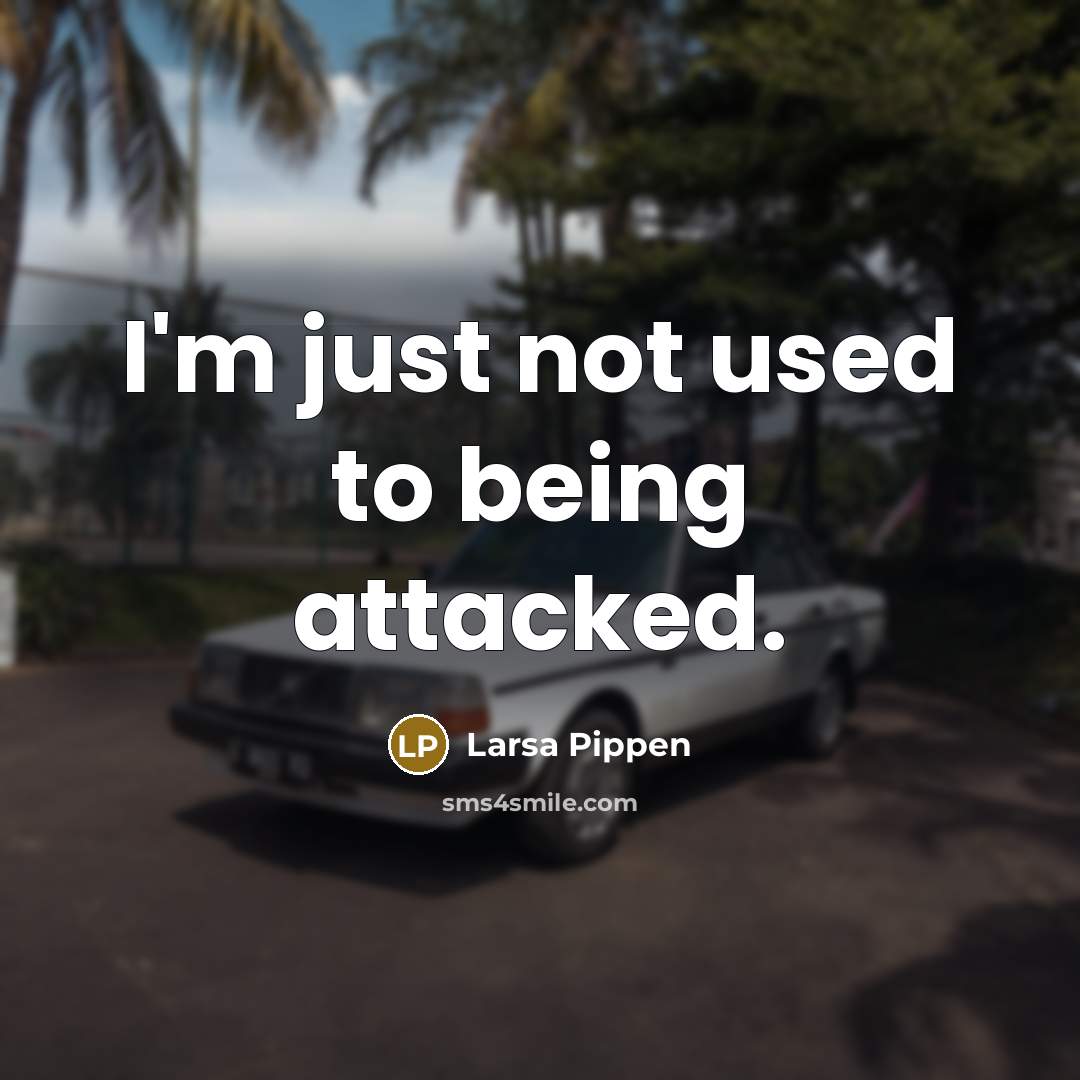 “I'm just not used to being attacked.…” quote by Larsa Pippen