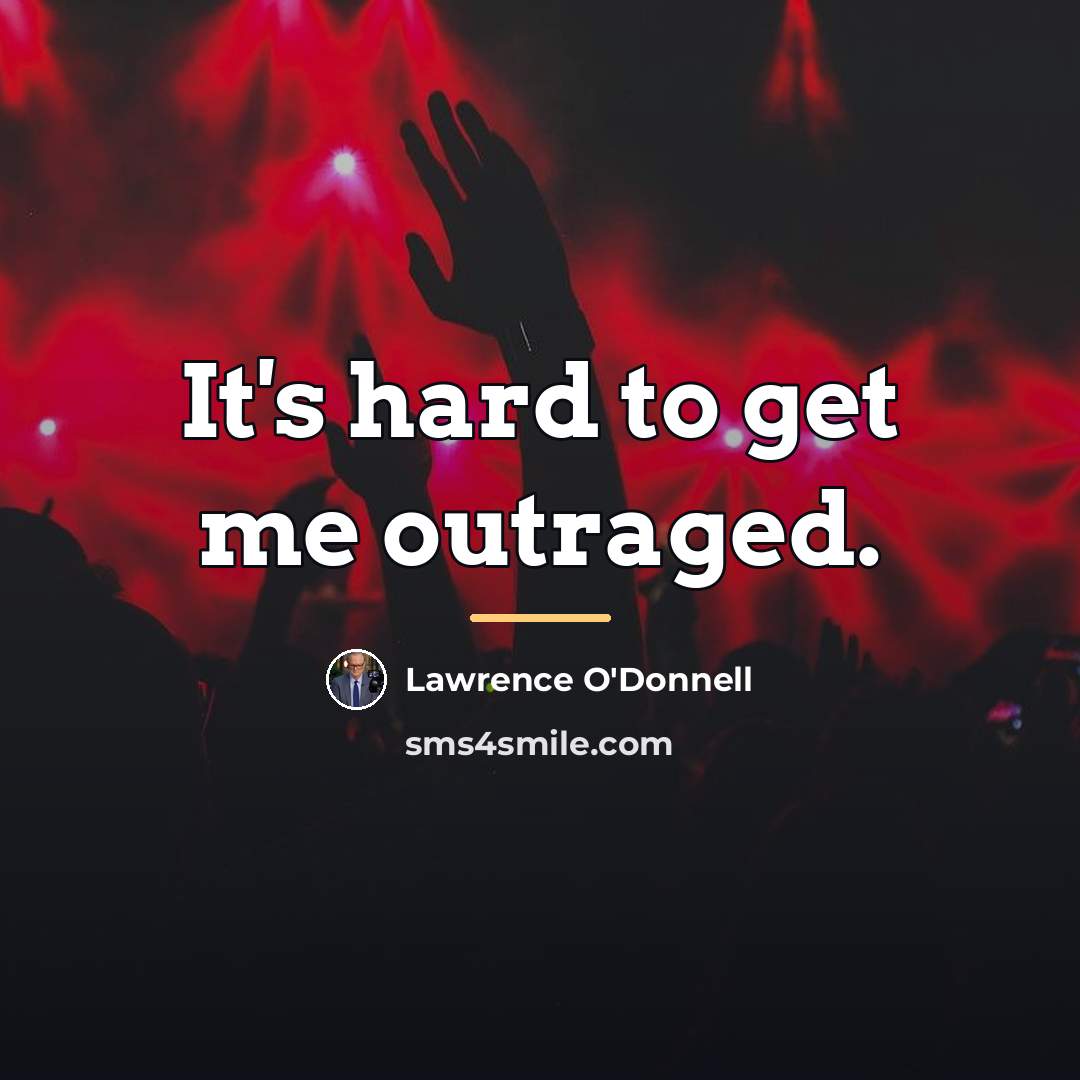 “It's hard to get me outraged.…” quote by Lawrence O'Donnell