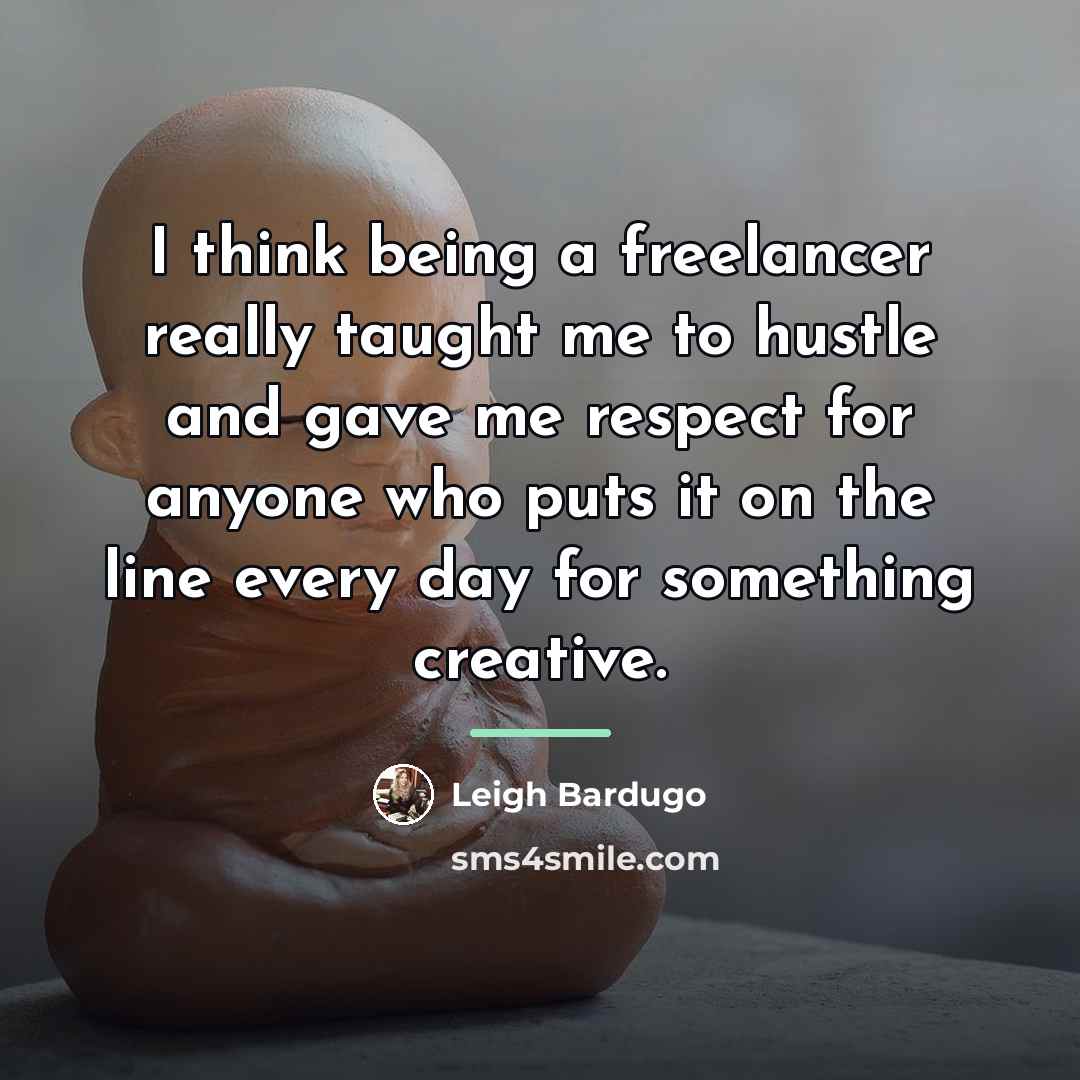 “I think being a freelancer really taught me to hustle…” quote by Leigh Bardugo