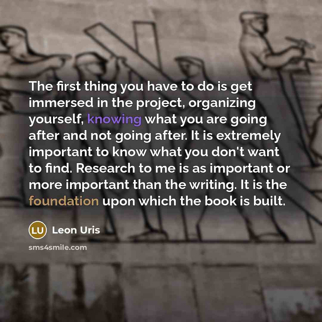 “The first thing you have to do is get immersed…” quote by Leon Uris