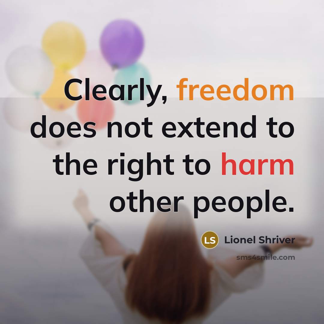 “Clearly, freedom does not extend to the right to harm…” quote by Lionel Shriver