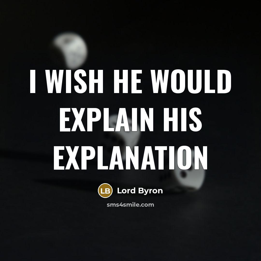 “I wish he would explain his explanation” quote by Lord Byron