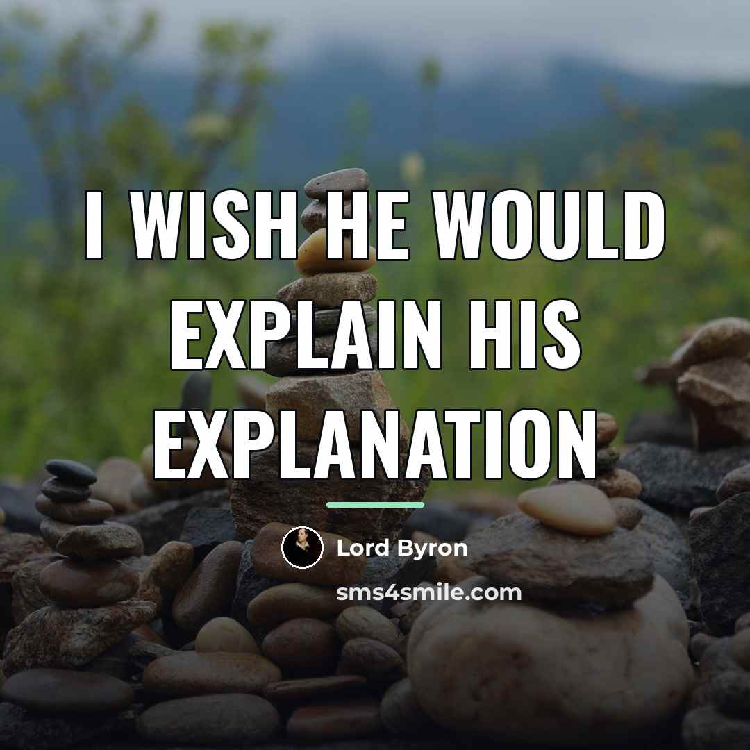 “I wish he would explain his explanation…” quote by Lord Byron