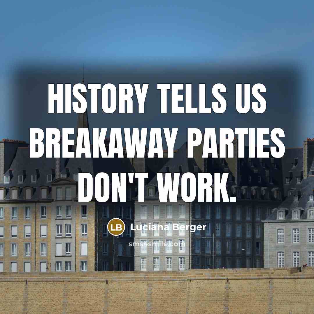 “History tells us breakaway parties don't work.…” quote by Luciana Berger