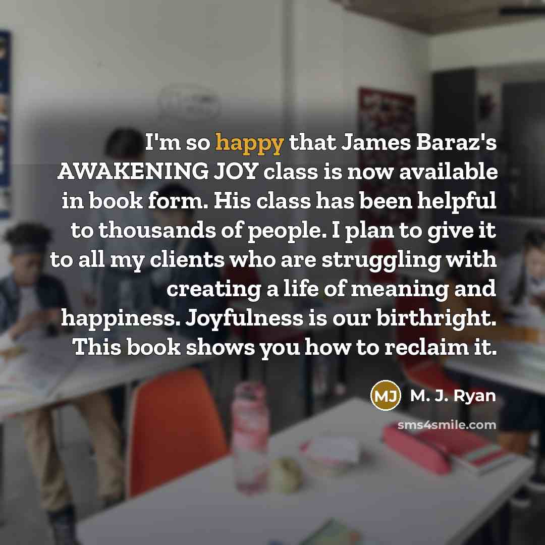 “I'm so happy that James Baraz's AWAKENING JOY class is…” quote by M. J. Ryan