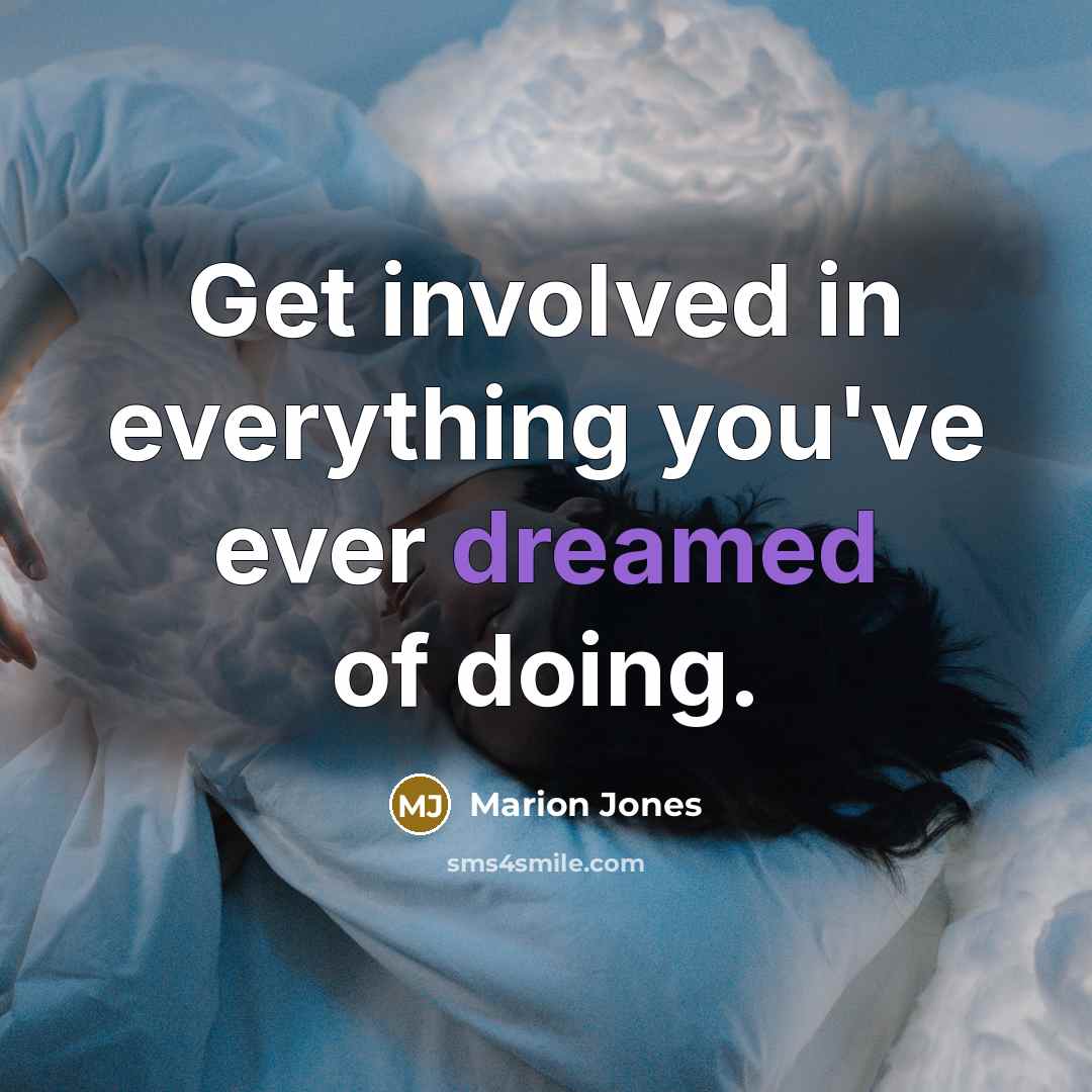 “Get involved in everything you've ever dreamed of doing.” quote by Marion Jones