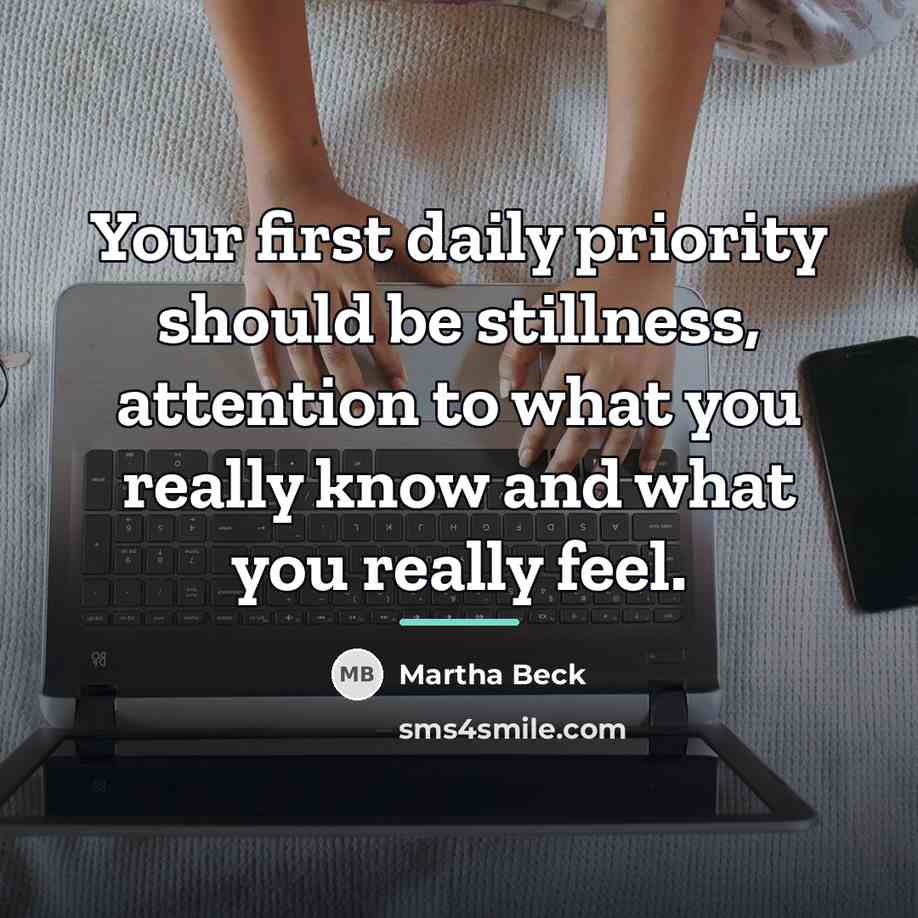 “Your first daily priority should be stillness, attention to what…” quote by Martha Beck