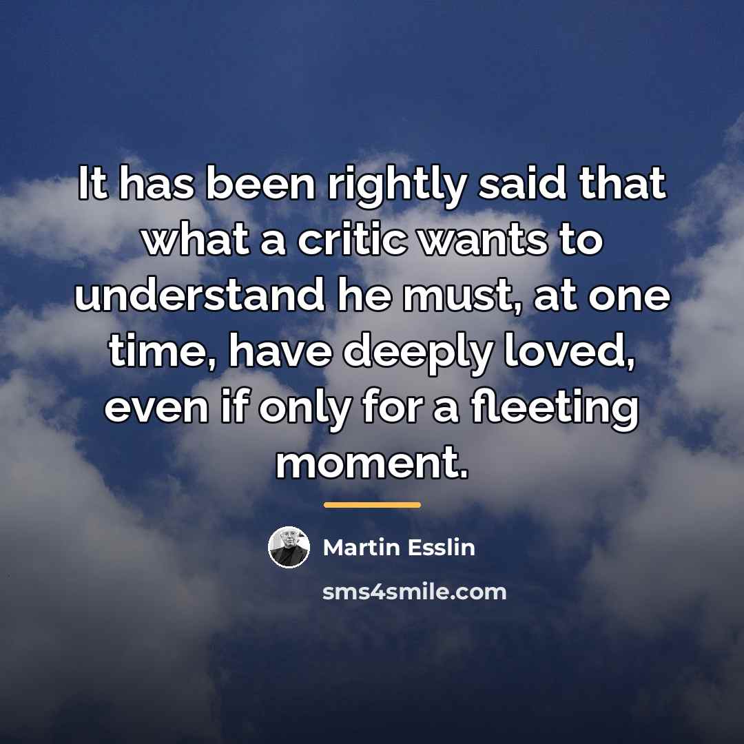 “It has been rightly said that what a critic wants…” quote by Martin Esslin