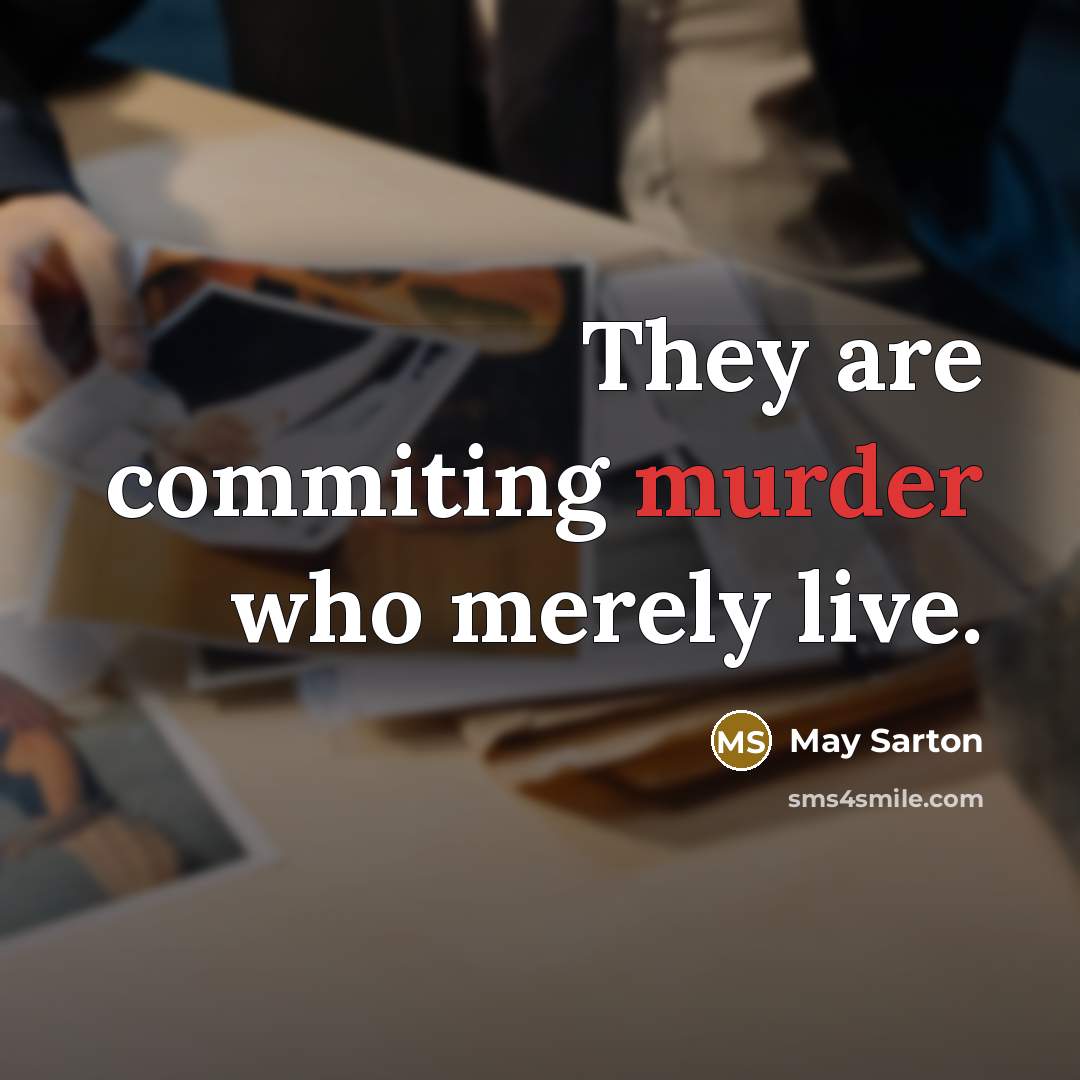 “They are commiting murder who merely live.” quote by May Sarton