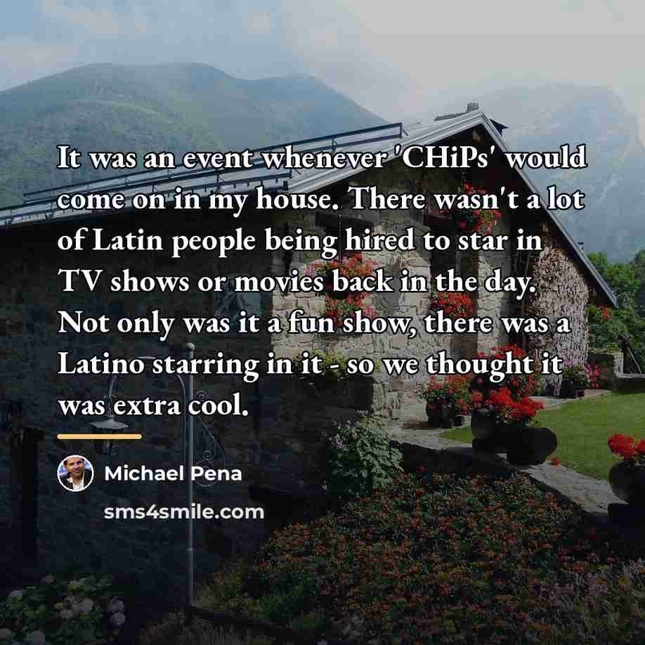 “It was an event whenever 'CHiPs' would come on in…” quote by Michael Pena