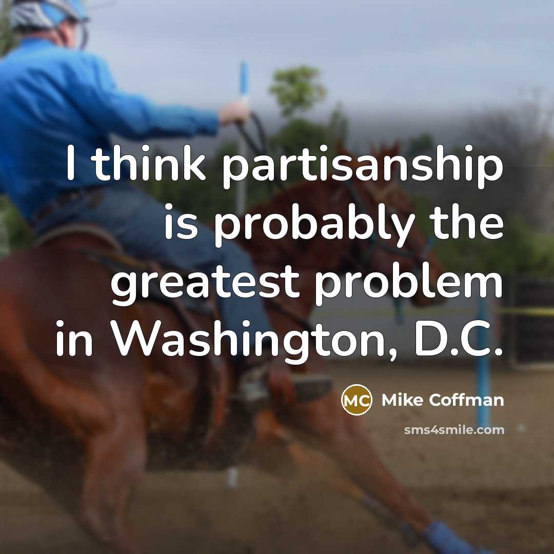 “I think partisanship is probably the greatest problem in Washington,…” quote by Mike Coffman