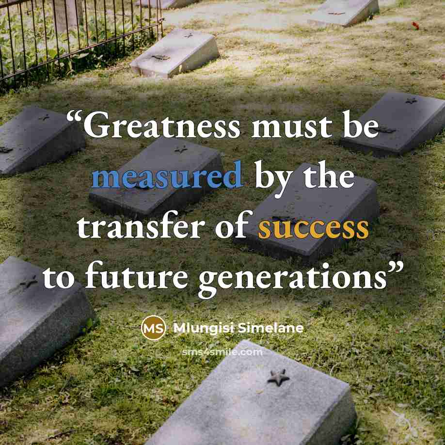 “Greatness must be measured by the transfer of success to future generations” quote by Mlungisi Simelane