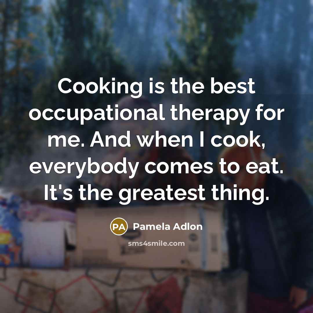 “Cooking is the best occupational therapy for me. And when…” quote by Pamela Adlon