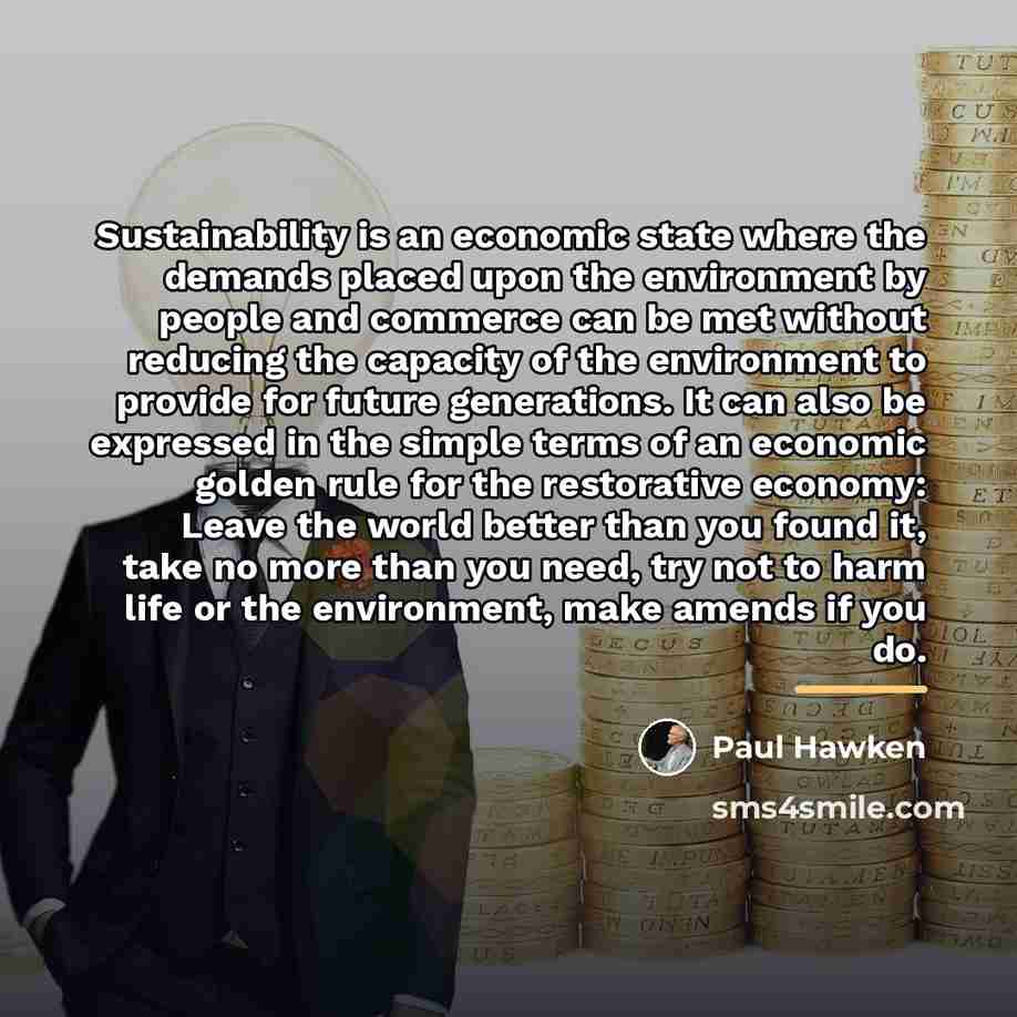 “Sustainability is an economic state where the demands placed upon…” quote by Paul Hawken