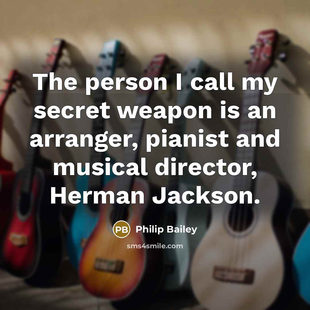 “The person I call my secret weapon is an arranger,…” quote by Philip Bailey
