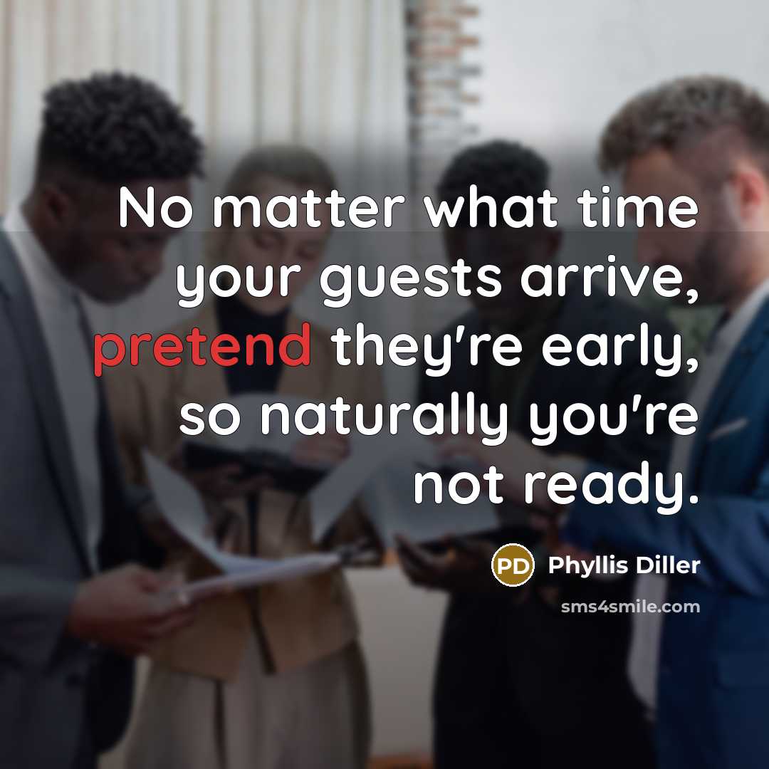 “No matter what time your guests arrive, pretend they're early,…” quote by Phyllis Diller