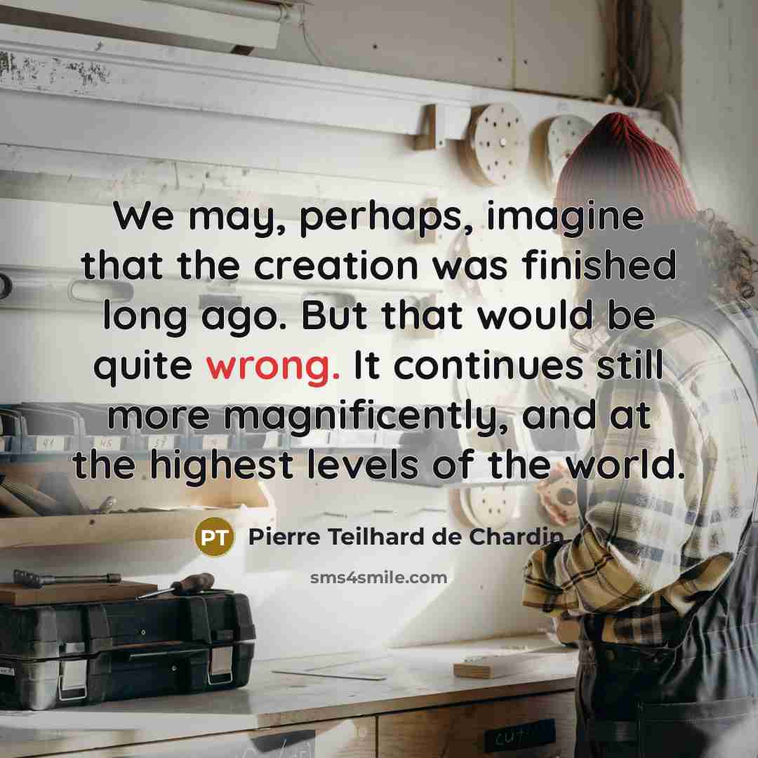 “We may, perhaps, imagine that the creation was finished long…” quote by Pierre Teilhard de Chardin
