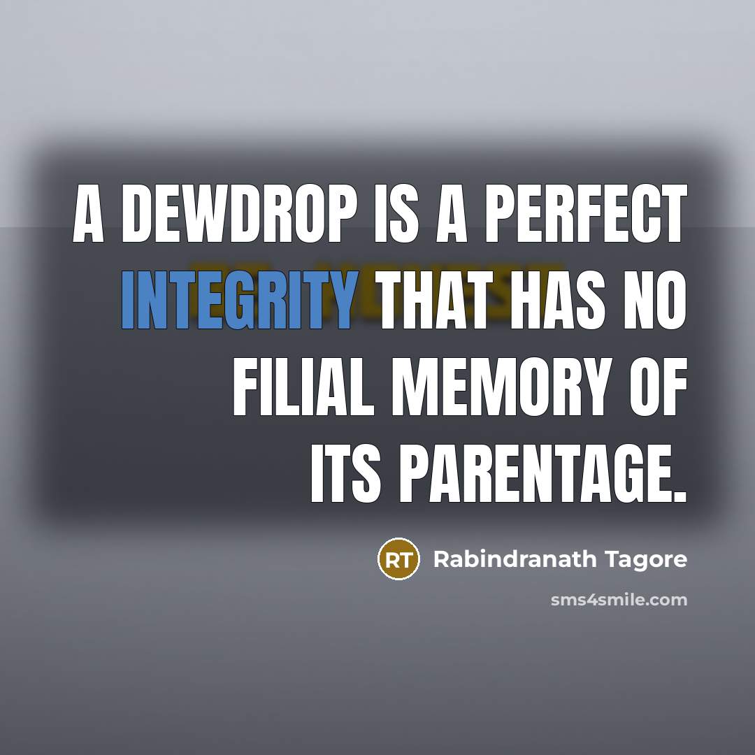 “A dewdrop is a perfect integrity that has no filial…” quote by Rabindranath Tagore