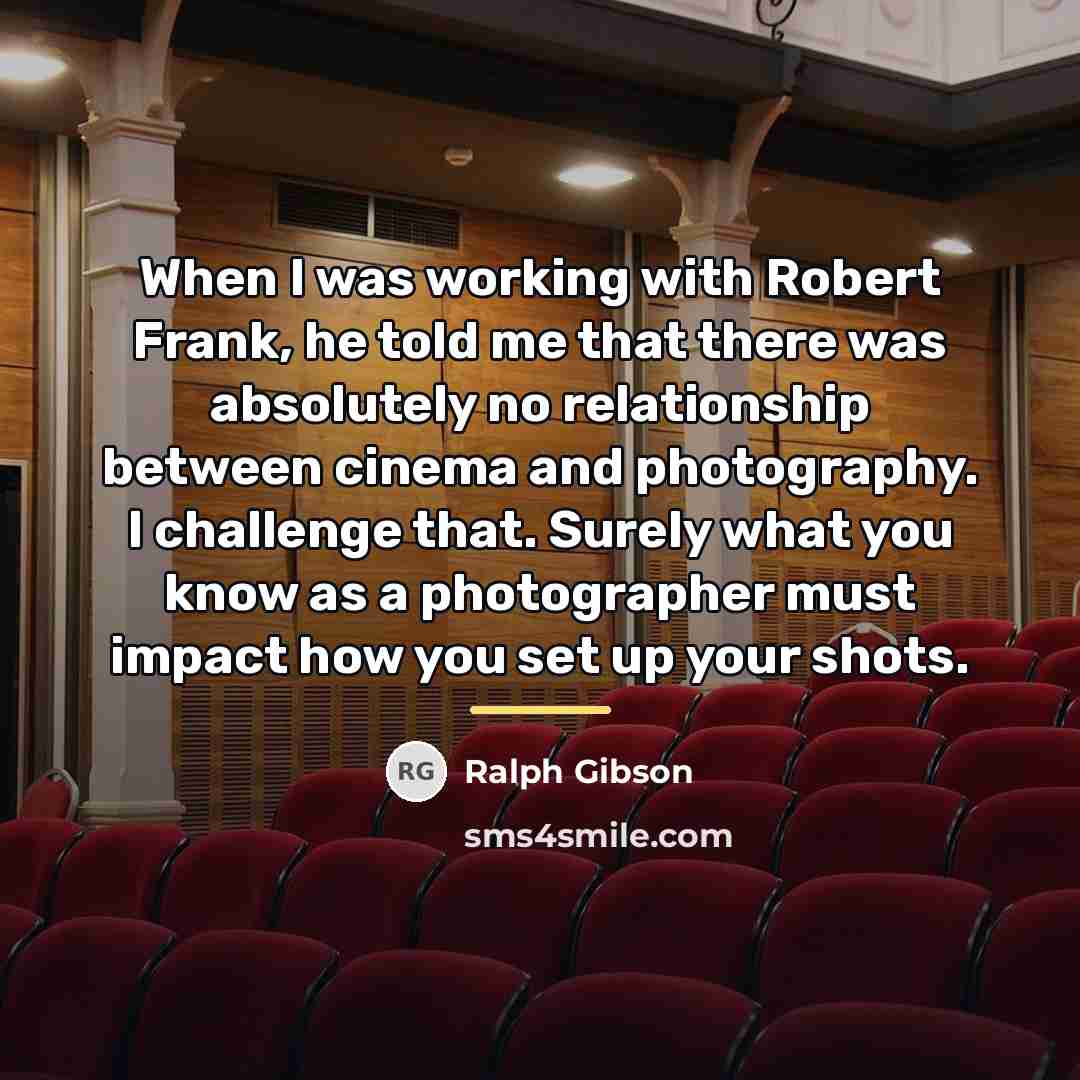 “When I was working with Robert Frank, he told me…” quote by Ralph Gibson