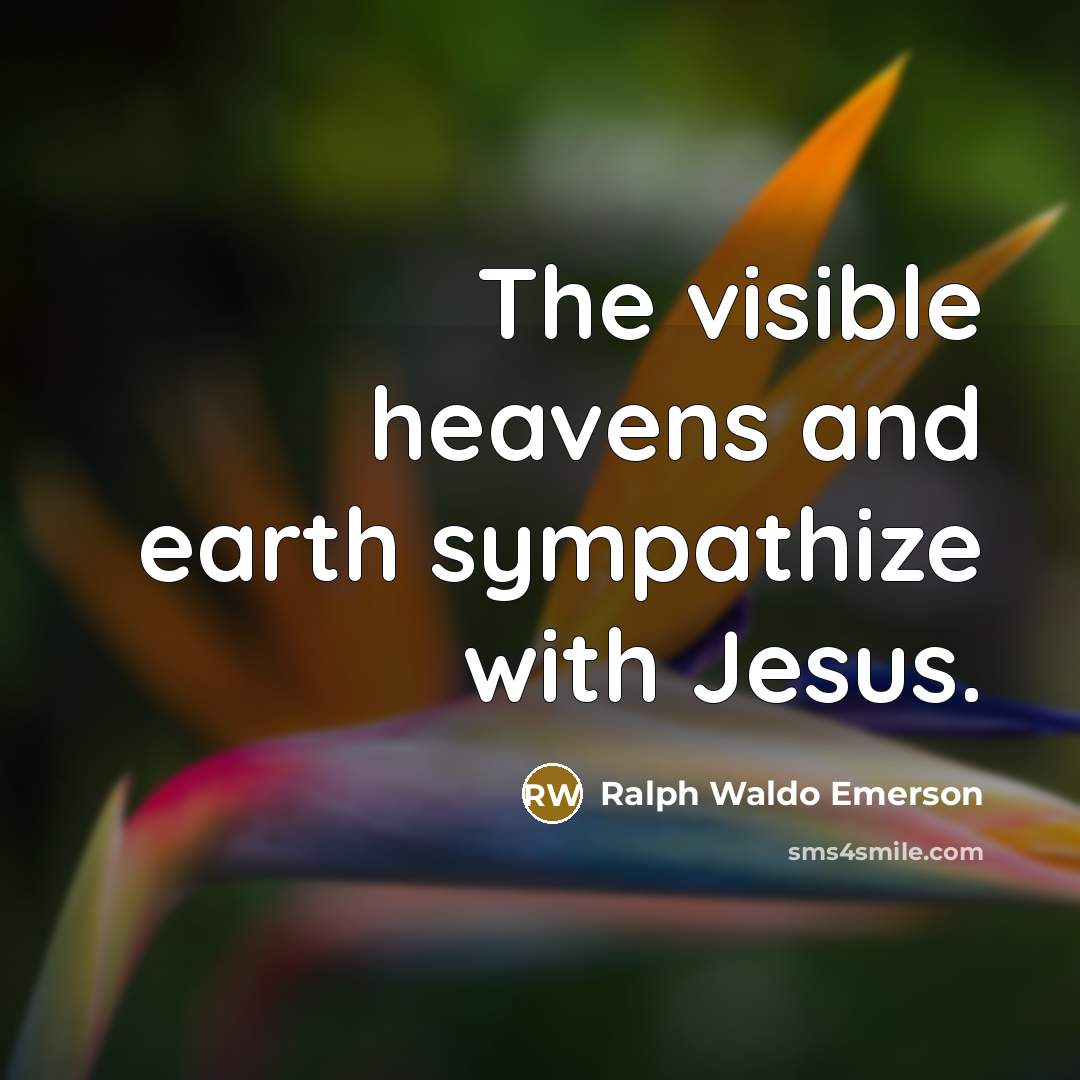 “The visible heavens and earth sympathize with Jesus.…” quote by Ralph Waldo Emerson