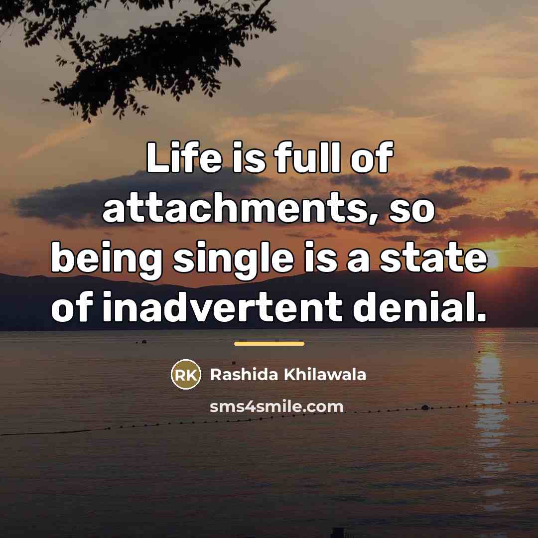 “Life is full of attachments, so being single is a…” quote by Rashida Khilawala