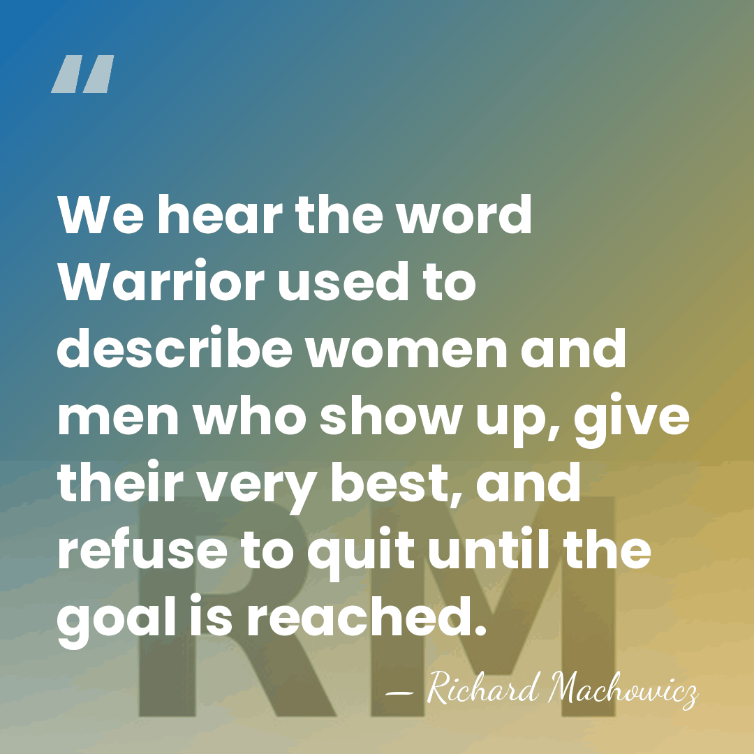 We hear the word Warrior used to describe women and men who&hellip; - Richard Machowicz