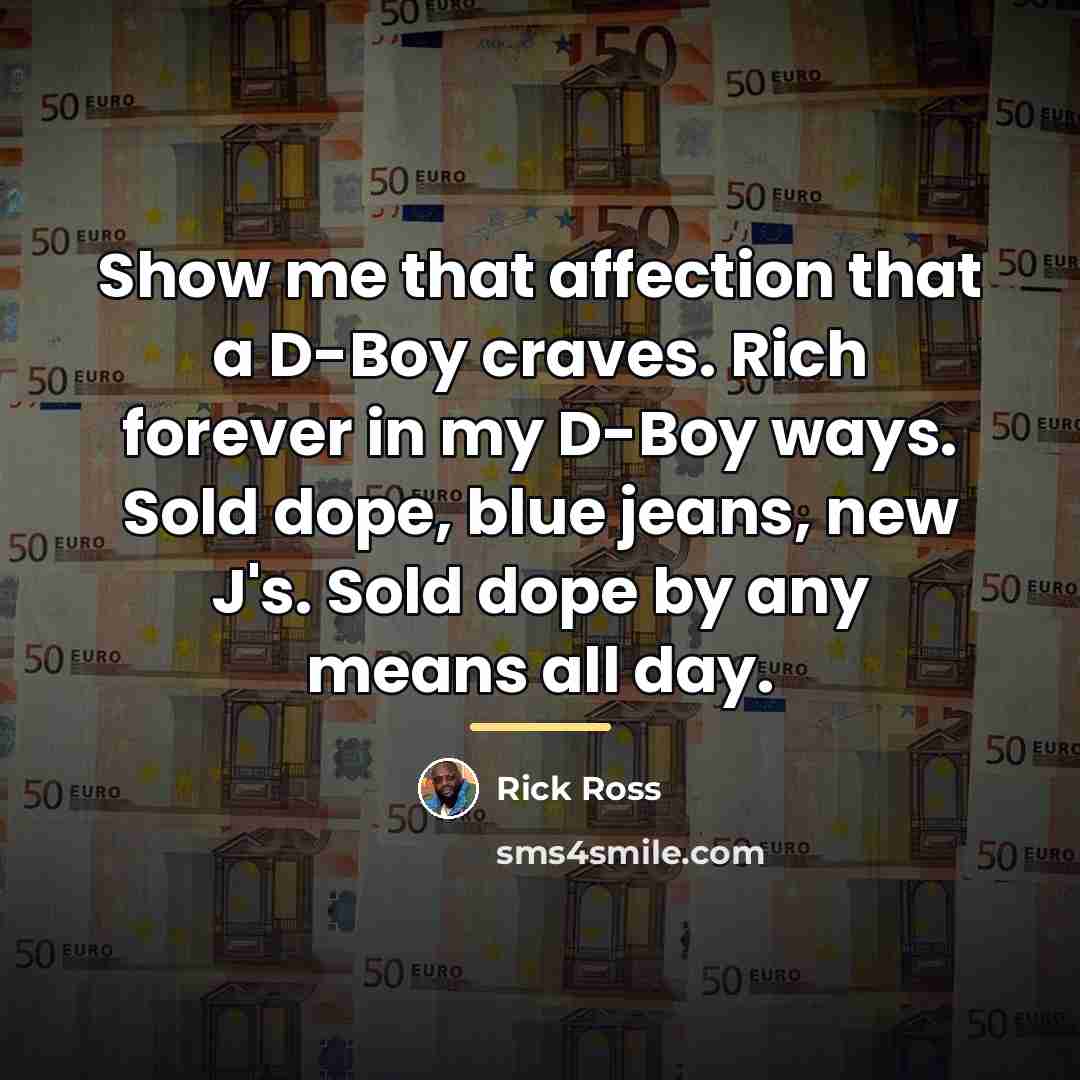 “Show me that affection that a D-Boy craves. Rich forever…” quote by Rick Ross