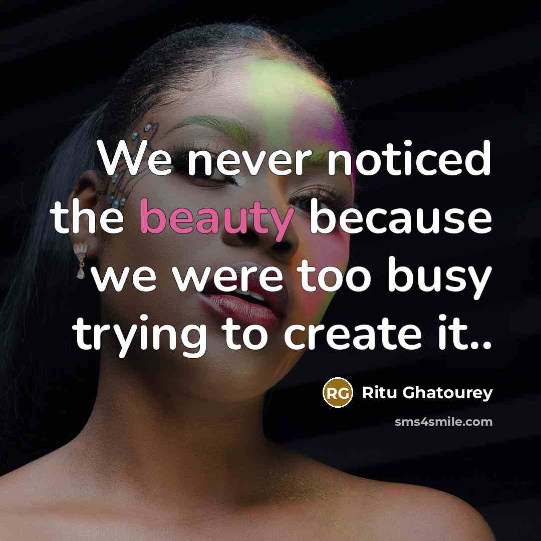 “We never noticed the beauty because we were too busy…” quote by Ritu Ghatourey