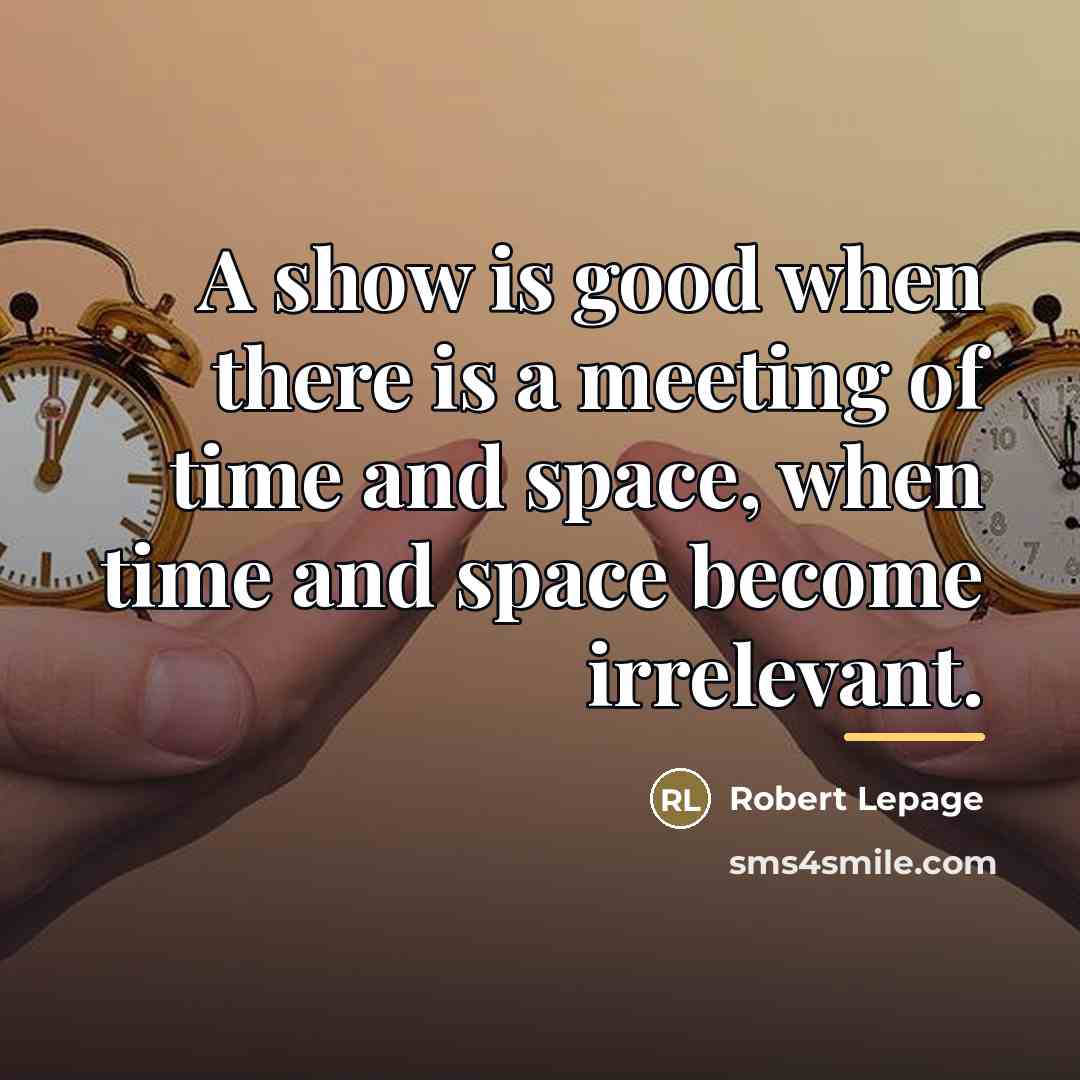 “A show is good when there is a meeting of…” quote by Robert Lepage