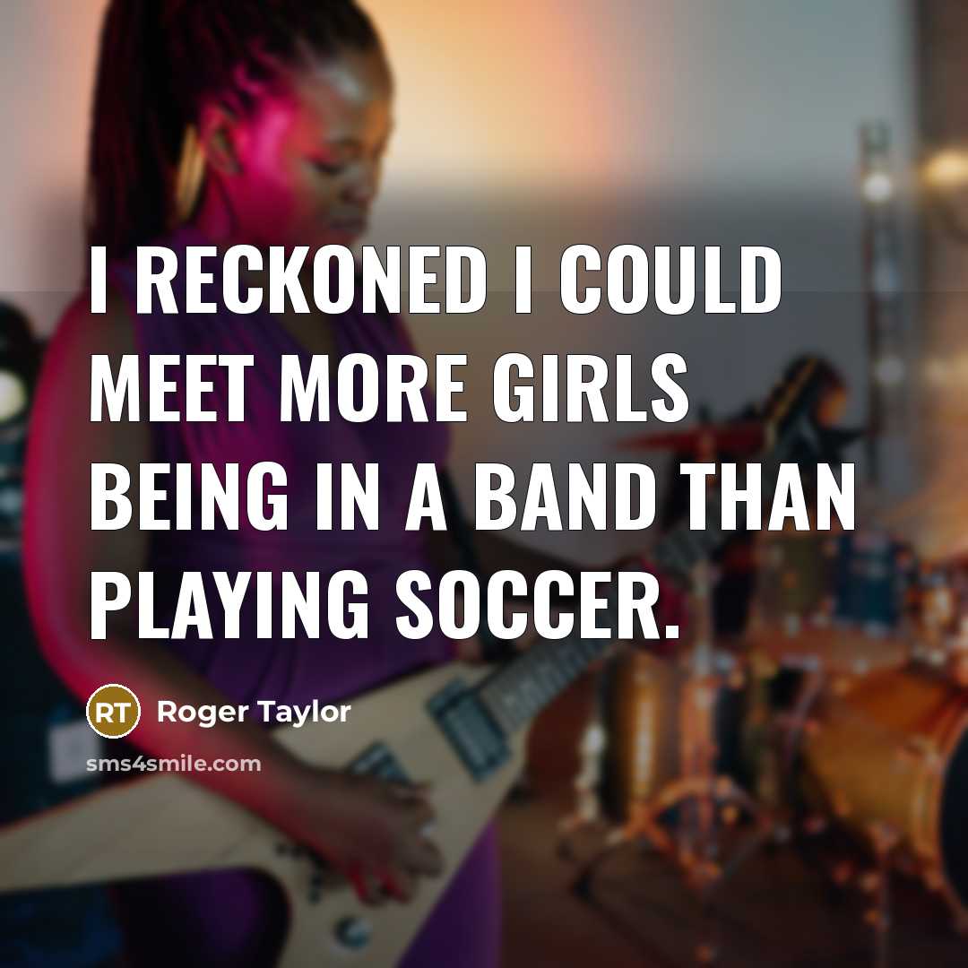 “I reckoned I could meet more girls being in a…” quote by Roger Taylor