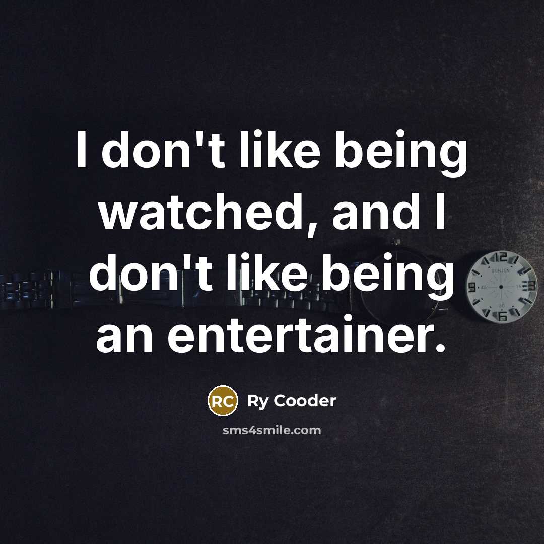 “I don't like being watched, and I don't like being…” quote by Ry Cooder