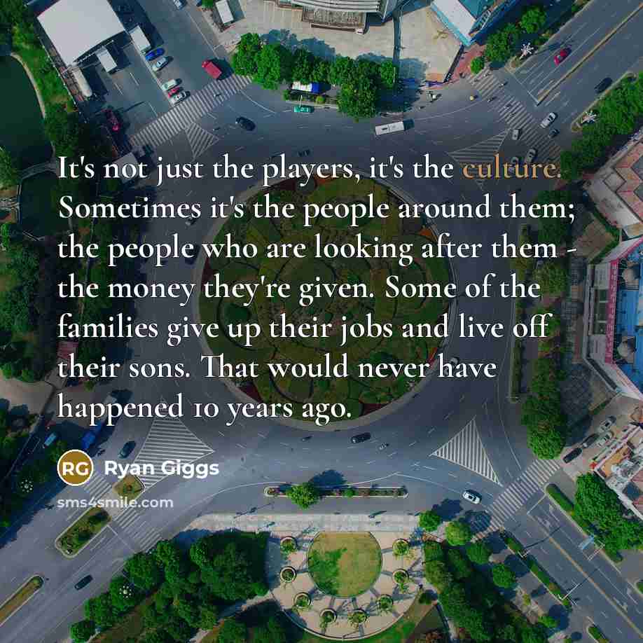 “It's not just the players, it's the culture. Sometimes it's…” quote by Ryan Giggs