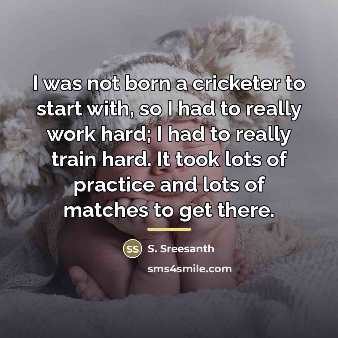 “I was not born a cricketer to start with, so…” quote by S. Sreesanth