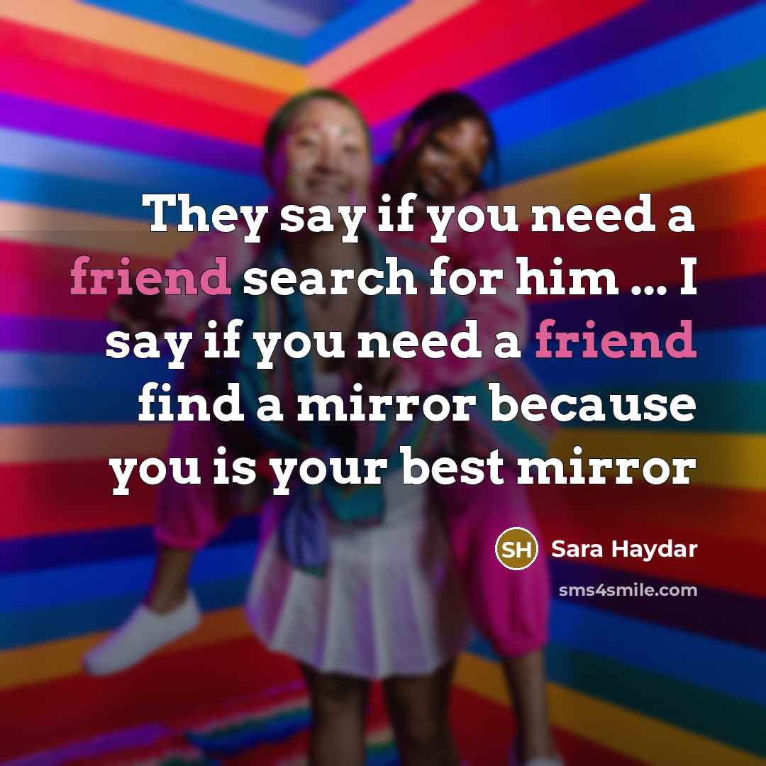 “They say if you need a friend search for him…” quote by Sara Haydar
