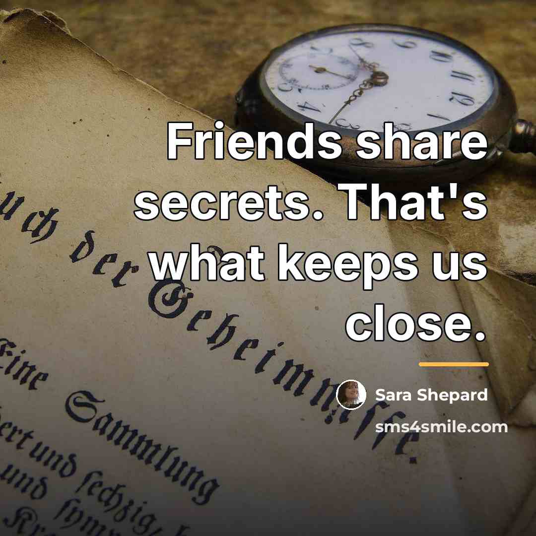 “Friends share secrets. That's what keeps us close.…” quote by Sara Shepard