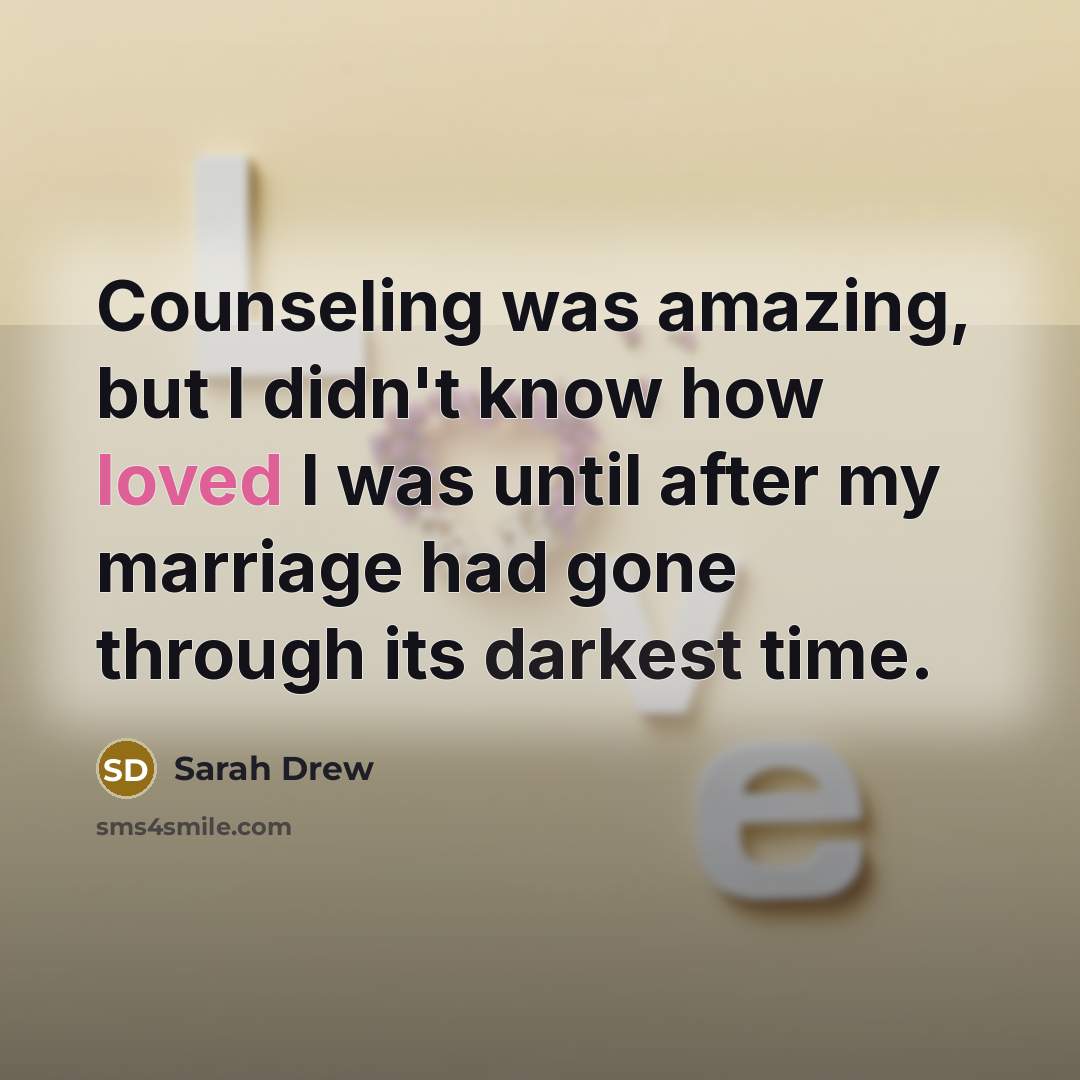 “Counseling was amazing, but I didn't know how loved I…” quote by Sarah Drew
