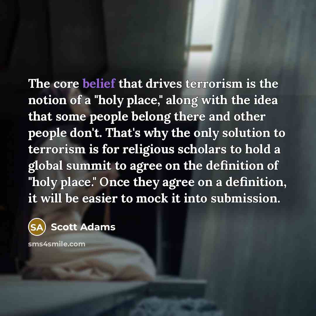 “The core belief that drives terrorism is the notion of…” quote by Scott Adams