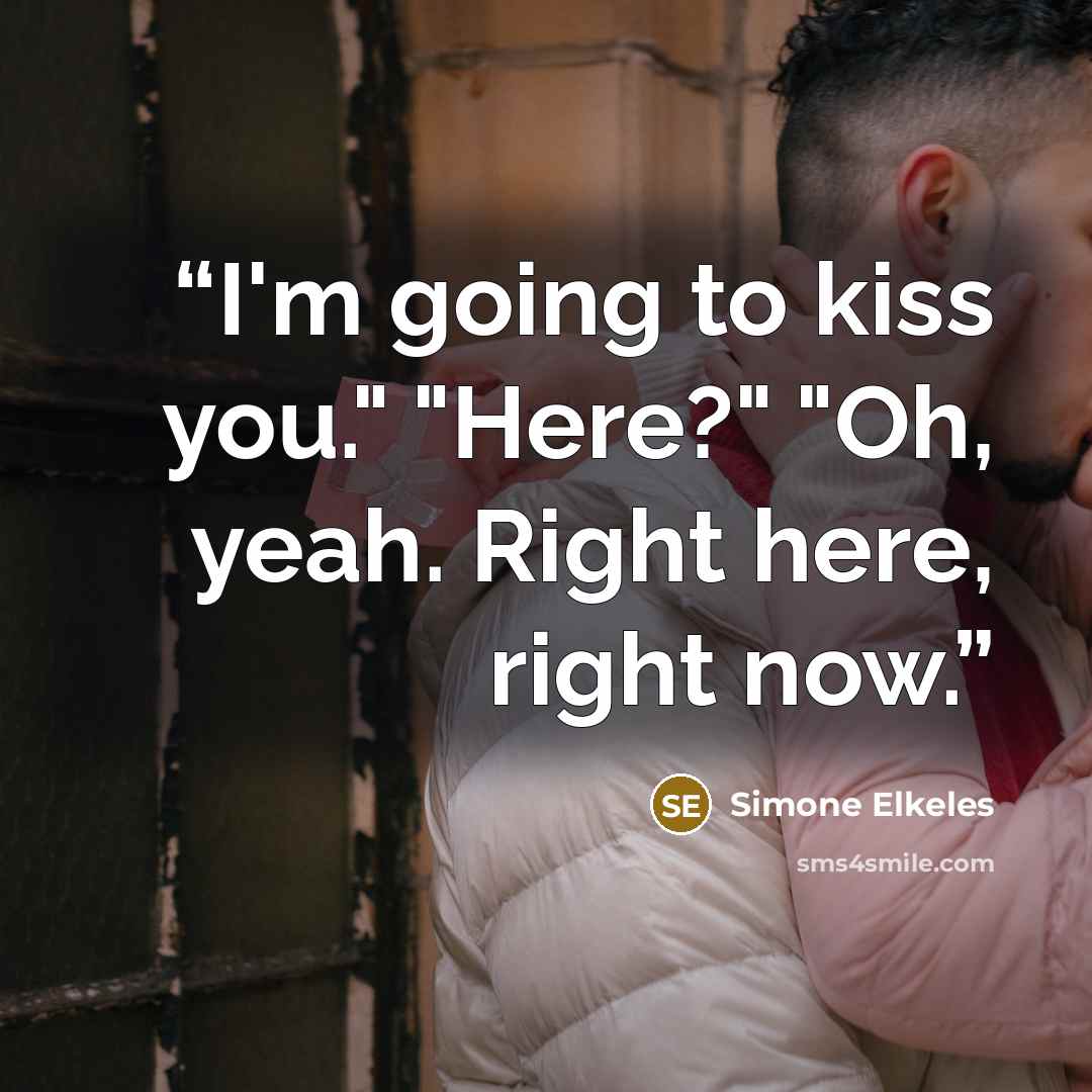 “I'm going to kiss you." "Here?" "Oh, yeah. Right here, right now.” quote by Simone Elkeles