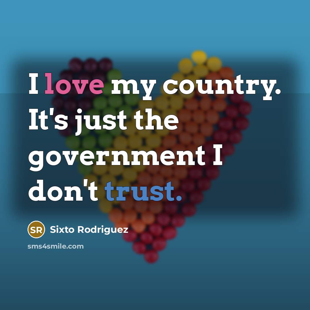 “I love my country. It's just the government I don't…” quote by Sixto Rodriguez
