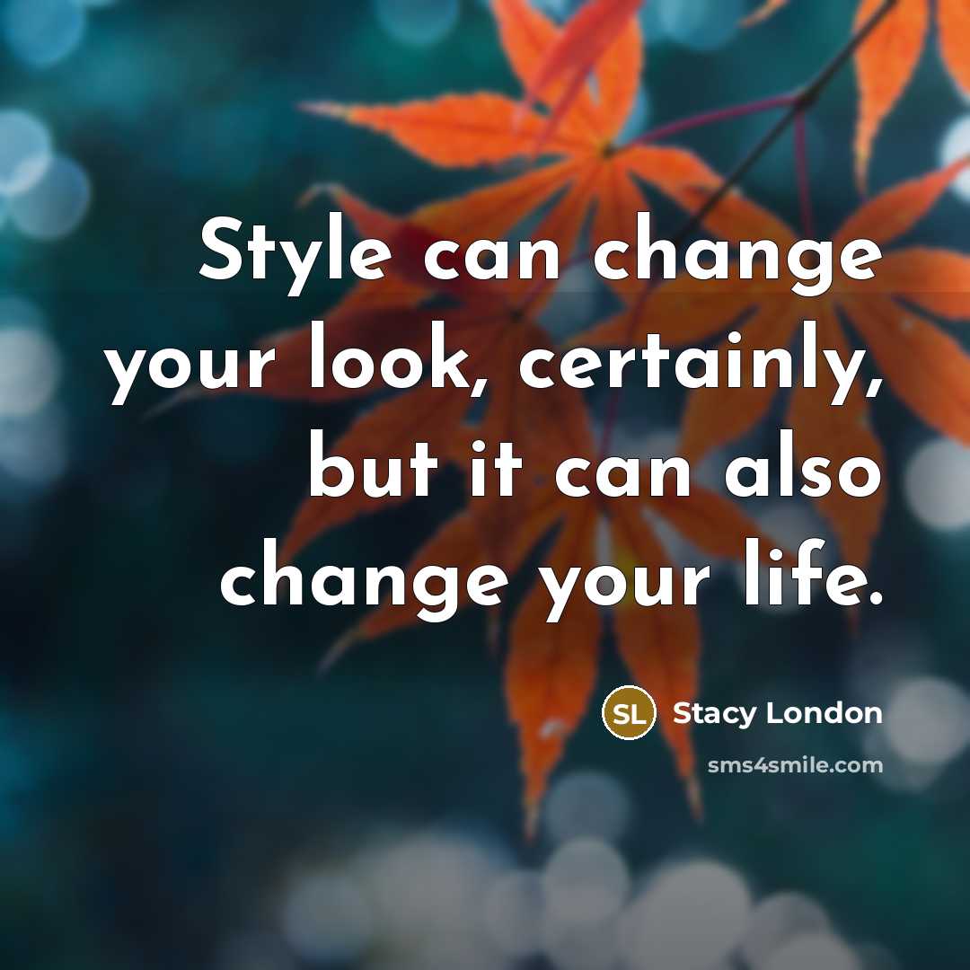 “Style can change your look, certainly, but it can also…” quote by Stacy London