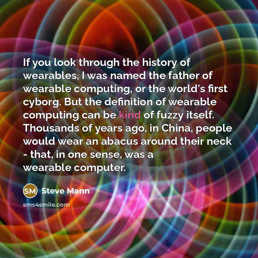 “If you look through the history of wearables, I was…” quote by Steve Mann