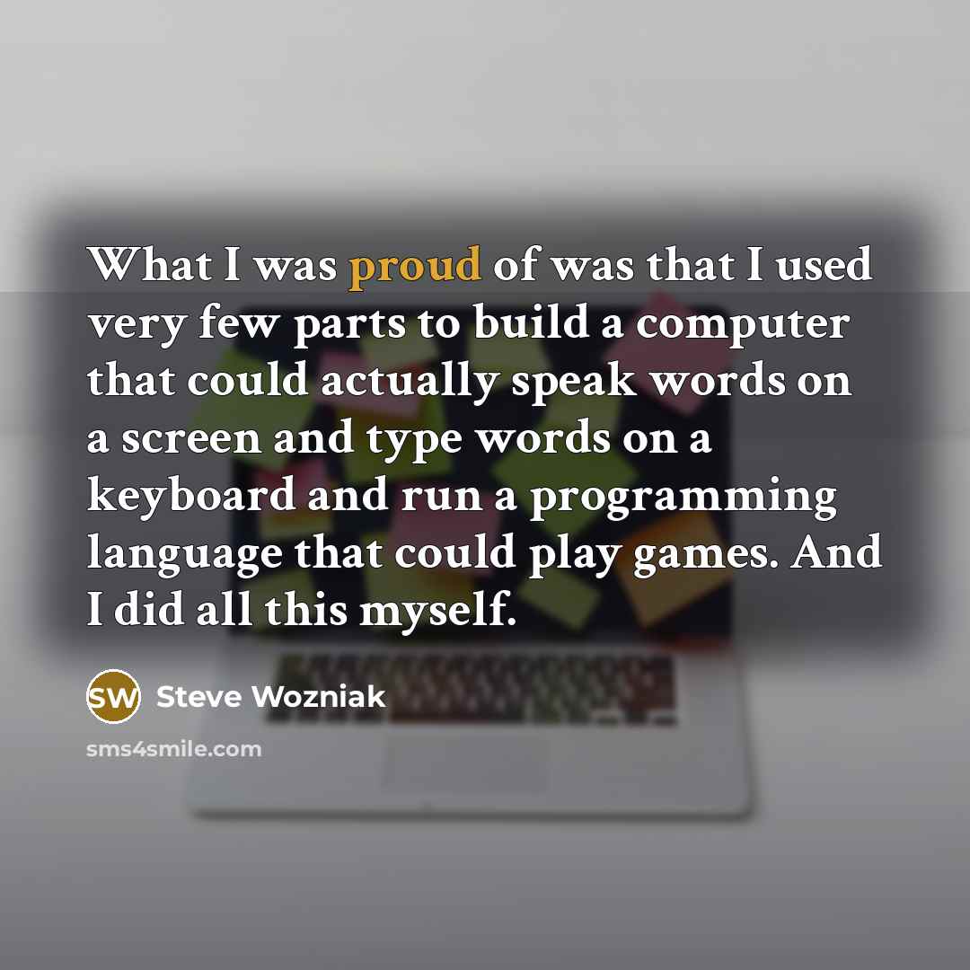 “What I was proud of was that I used very…” quote by Steve Wozniak