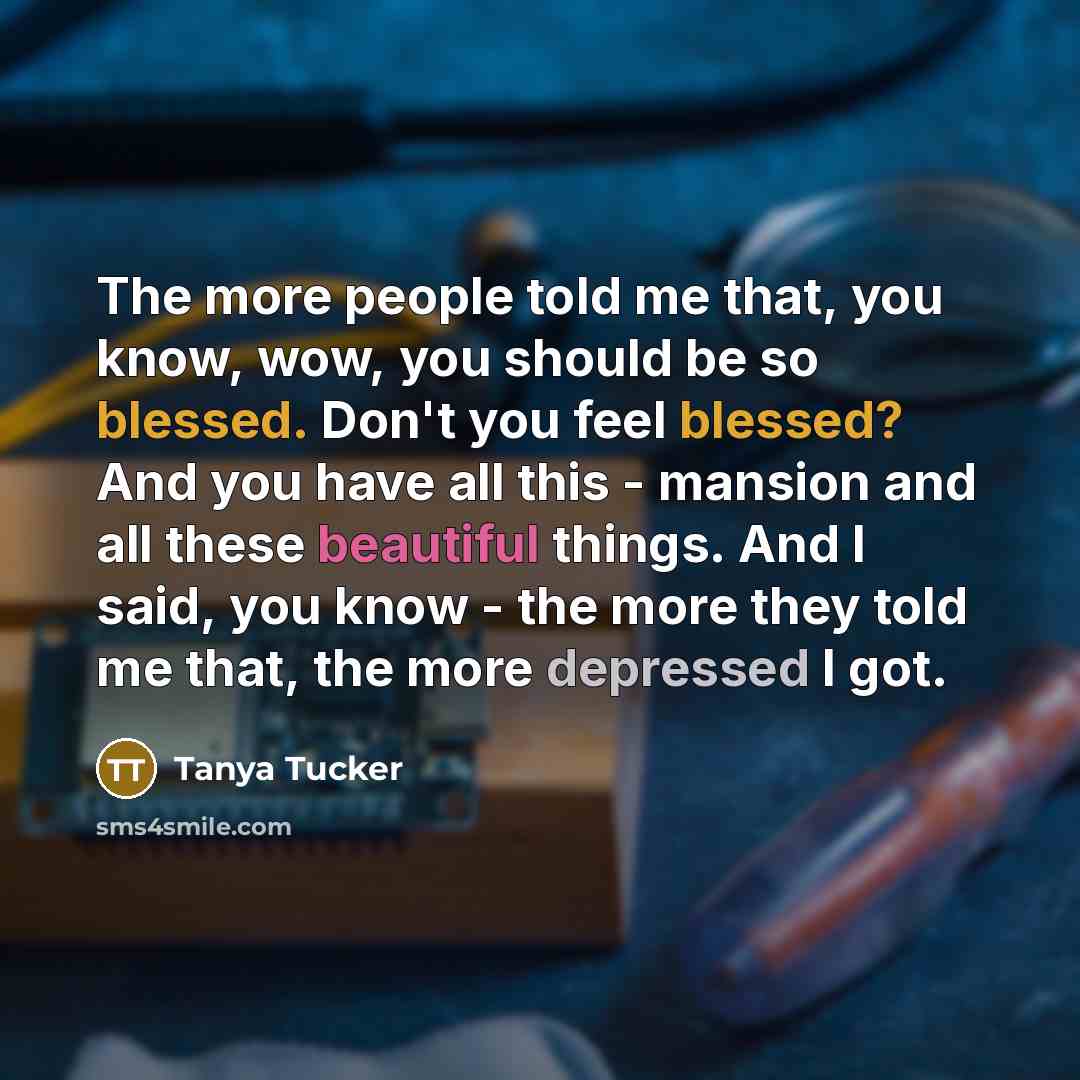 “The more people told me that, you know, wow, you…” quote by Tanya Tucker