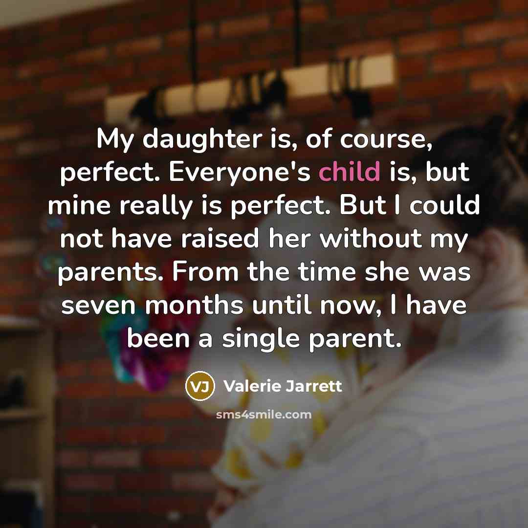 “My daughter is, of course, perfect. Everyone's child is, but…” quote by Valerie Jarrett