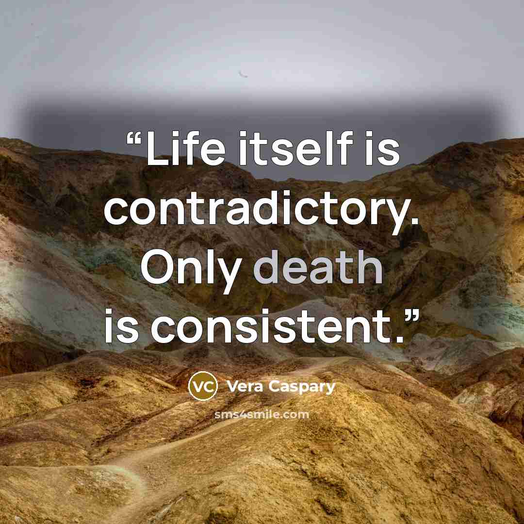 “Life itself is contradictory. Only death is consistent.” quote by Vera Caspary