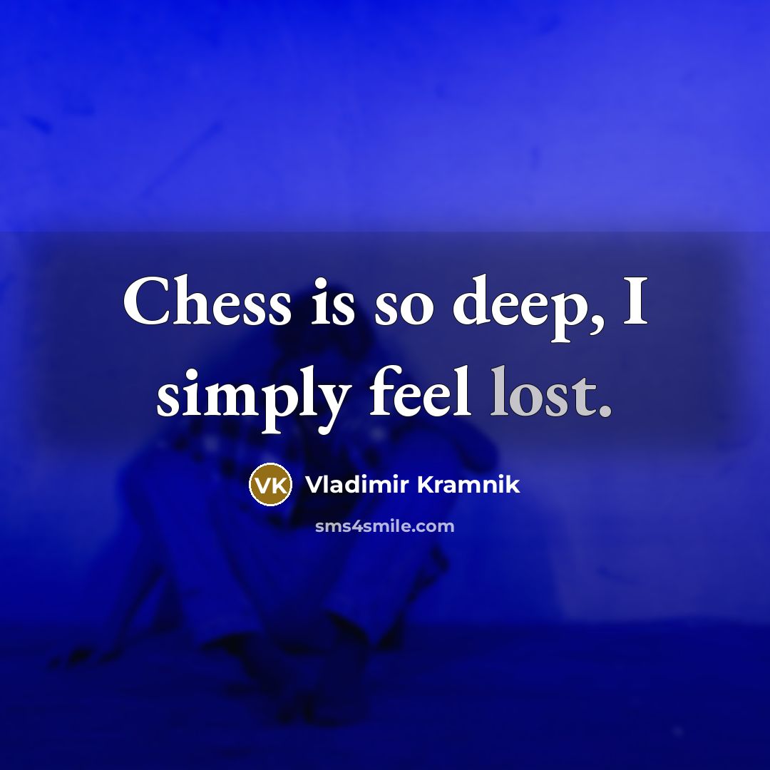 “Chess is so deep, I simply feel lost.…” quote by Vladimir Kramnik