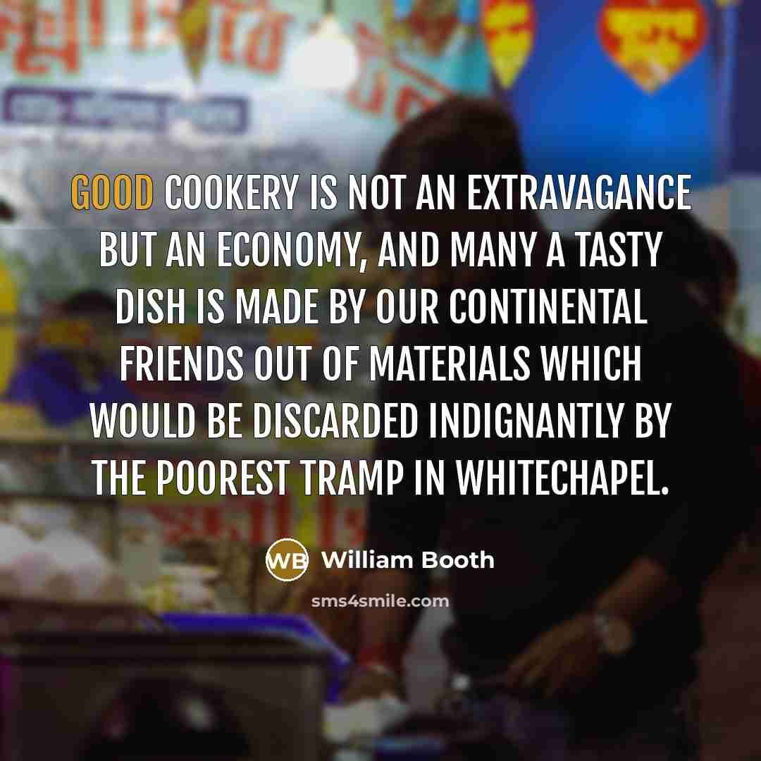 “Good cookery is not an extravagance but an economy, and…” quote by William Booth