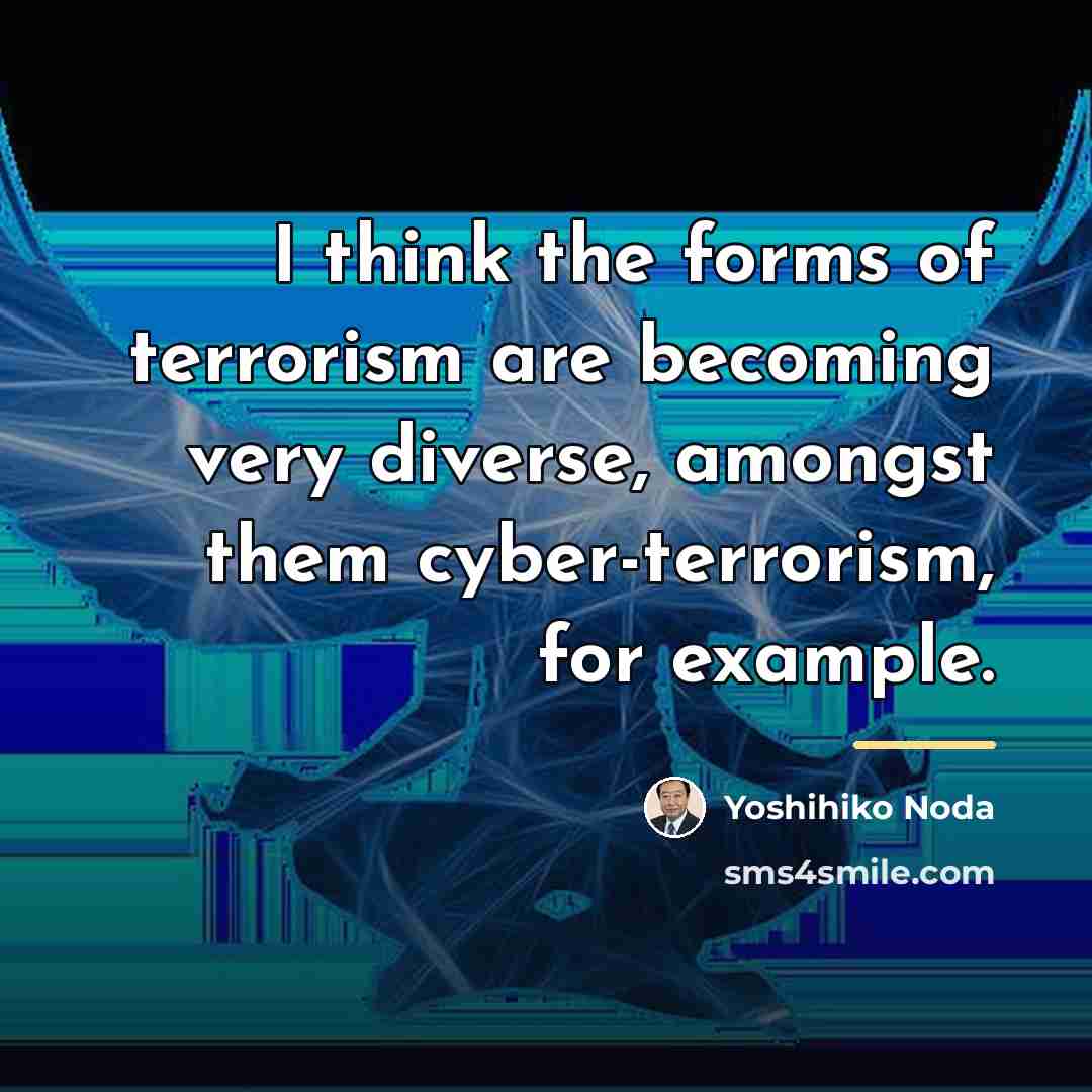 “I think the forms of terrorism are becoming very diverse,…” quote by Yoshihiko Noda