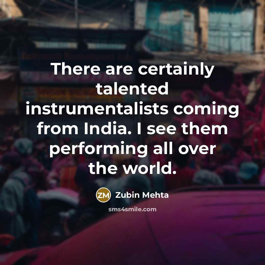 “There are certainly talented instrumentalists coming from India. I see…” quote by Zubin Mehta