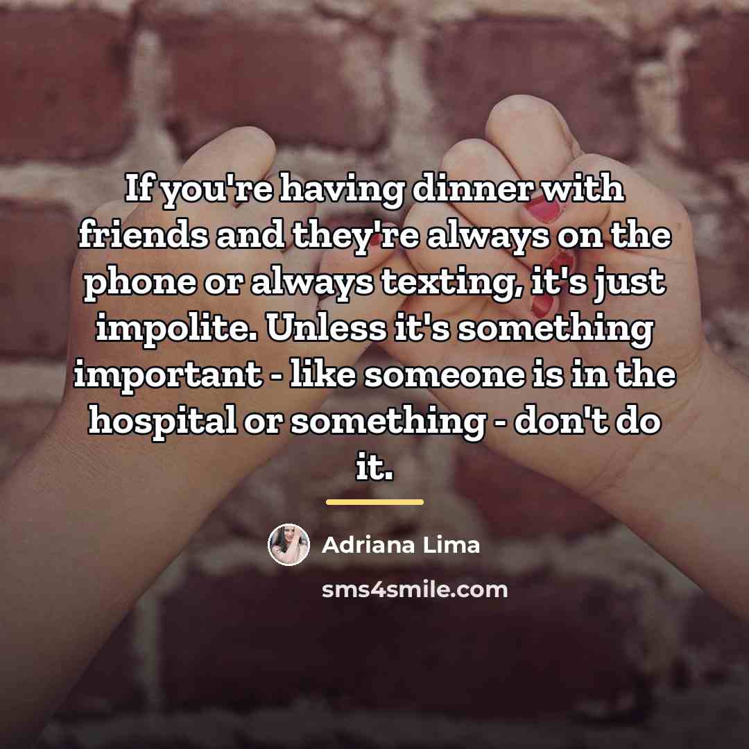 “If you're having dinner with friends and they're always on…” quote by Adriana Lima